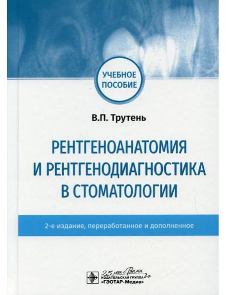 Рентгеноанатомия и рентгенодиагностика в стоматологии: учебное пособие. 2-е изд., перераб. и доп