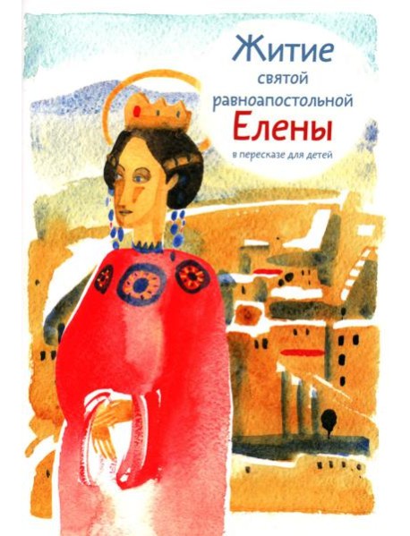 Житие святой равноапостольной Елены в пересказе для детей