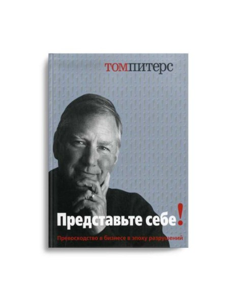 Представьте себе! Превосходство в бизнесе в эпоху разрушений