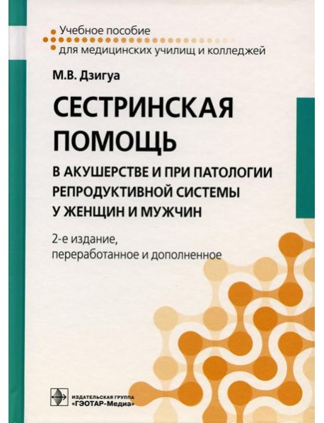 Сестринская помощь в акушерстве и при патологии репродуктивной системы у женщин и мужчин: Учебное пособие. 2-е изд., перераб. и доп