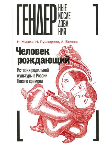 Человек рождающий: История родильной культуры в России Нового времени