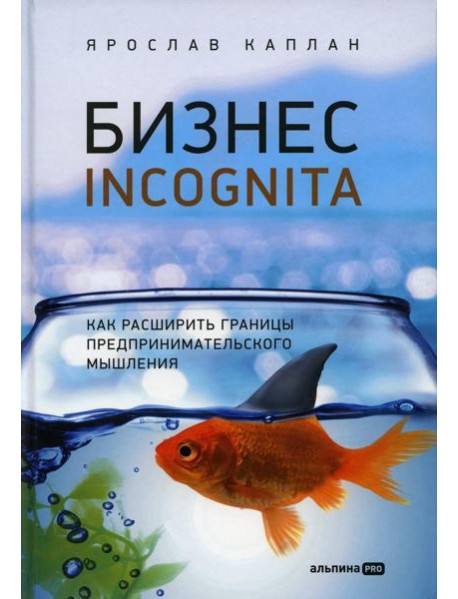 Бизнес incognita: Как расширить границы предпринимательского мышления