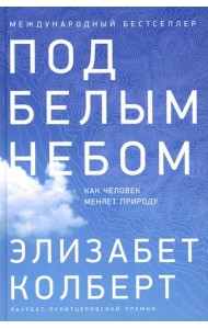 Под белым небом: Как человек меняет природу