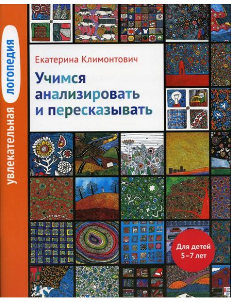 Увлекательная логопедия. Учимся анализировать и пересказывать. Истории про Петьку, Сонечку, Гришу и всех остальных. Для детей 5–7 лет. 4-е изд