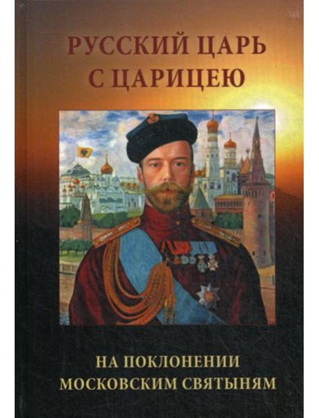 Русский Царь с Царицею на поклонении московским святыням. 2-е изд