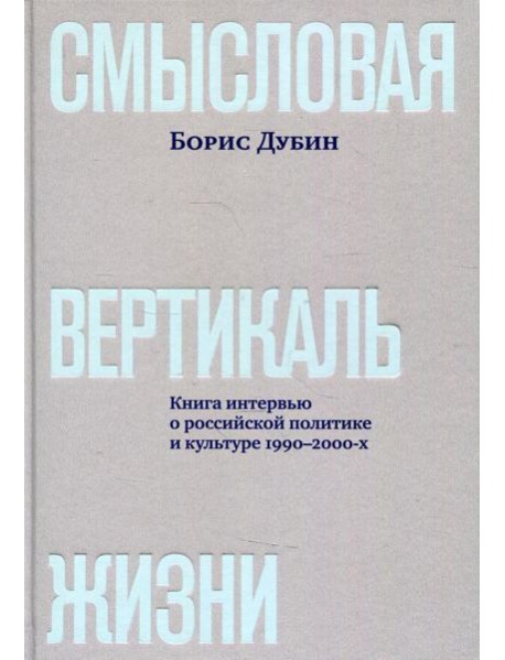 Смысловая вертикаль жизни: книга интервью о российской политике и культуре 1990–2000-х