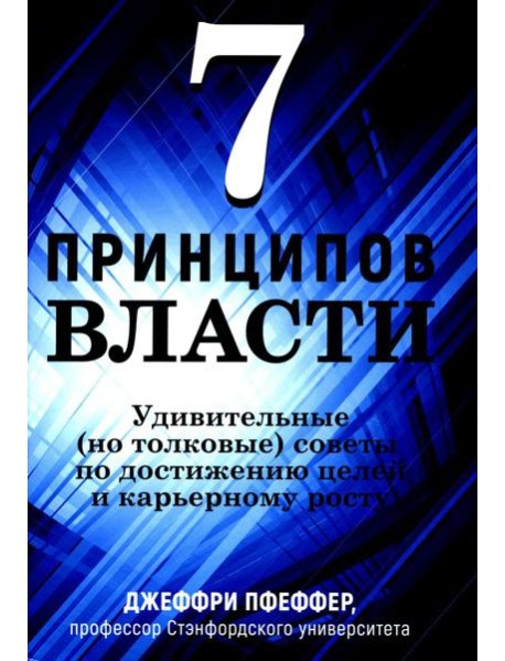 7 принципов власти: Удивительные (но толковые) советы по достижению целей и карьерному росту