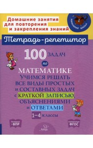 100 задач по математике: Учимся решать все виды простых и составных задач с краткой записью,объяснениями и ответами. 1-4 кл