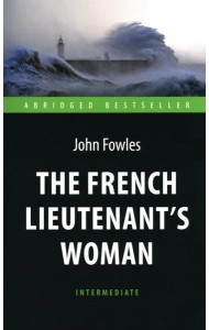 The French Lieutenent’s Woman = Женщина французского лейтенанта: книга для чтения на английском языке