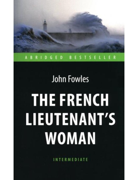 The French Lieutenent’s Woman = Женщина французского лейтенанта: книга для чтения на английском языке