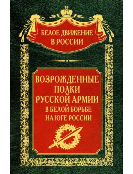 Возрожденные полки Русской армии в Белой борьбе на Юге России