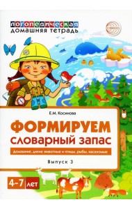 Формируем словарный запас. Домашние, дикие животные и птицы, рыбы, насекомые. Вып. 3. 4-7 лет