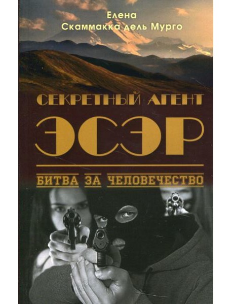 Секретный Агент Эсэр. Битва за человечество: шпионский роман