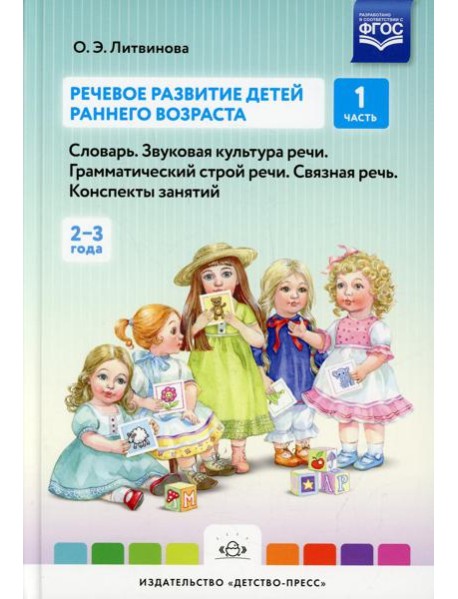 Речевое развитие детей раннего возраста (2-3 года). Словарь. Звуковая культура речи. Грамматический строй речи. Связная речь. Конспекты занятий. Ч. 1