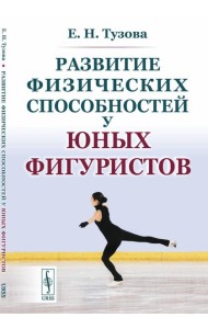 Развитие физических способностей у юных фигуристов. 2-е изд., испр