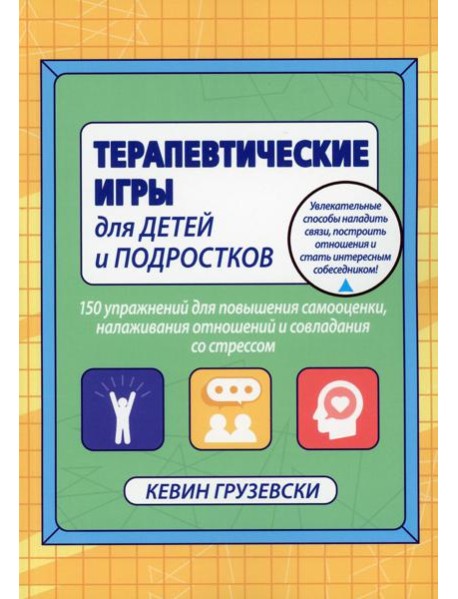 Терапевтические игры для детей и подростков. 150 упражнений для повышения самооценки, налаживания отношений совладения со стресом
