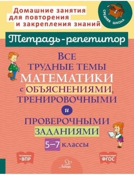 Все трудные темы математики с объяснениями, тренировочными и проверочными заданиями. 5-7 кл