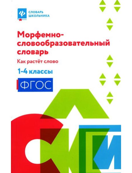 Морфемно-словообразовательный словарь: как растет слово:1-4 классы