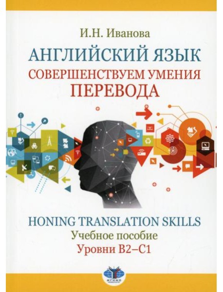 Английский язык. Совершенствуем умения перевода = Honing translation skills. Уровни В2-С1: Учебное пособие
