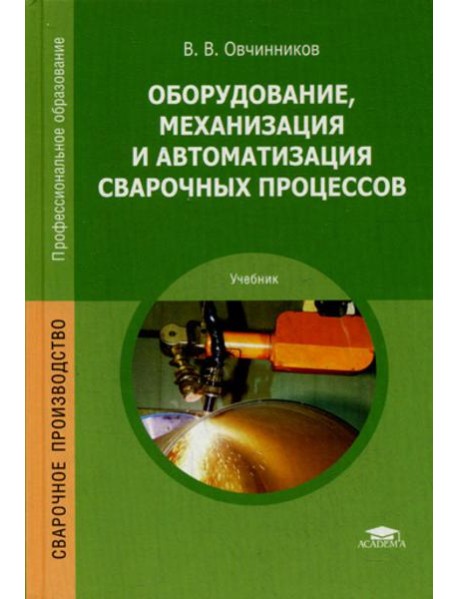 Оборудование, механизация и автоматизация сварочных процессов: Учебник. 5-е изд., стер