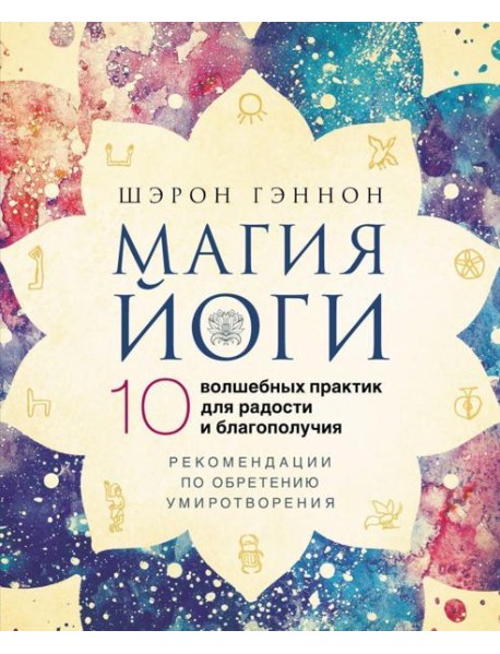 Магия йоги.10 волшебных практик для радости и благополучия. Рекомендации по обретению умиротворения
