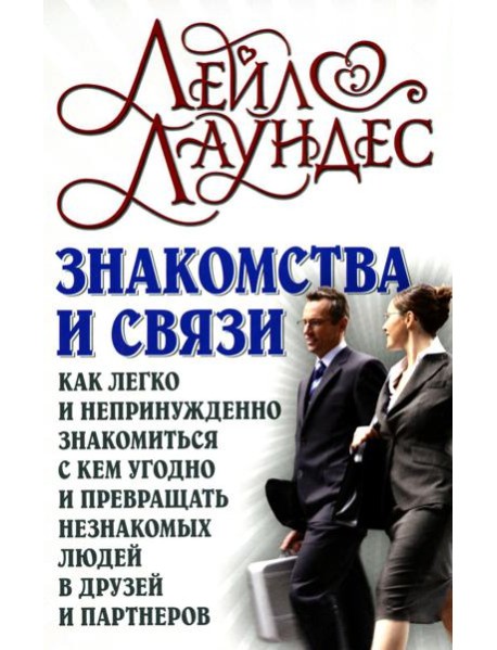 Знакомства и связи. Как легко и непринужденно знакомиться с кем угодно и превращать незнакомых людей в друзей и партнеров