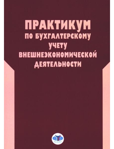 Практикум по бухгалтерскому учету внешнеэкономической деятельности. 2-е изд., перераб.и доп