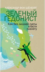 Зеленый гедонист. Как без лишней суеты спасти план