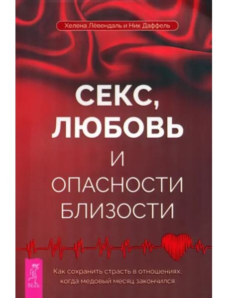 Секс, любовь и опасности близости. Как сохранить страсть в отношениях, когда медовый месяц закончился