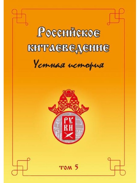 Российское китаеведение — устная история. Сборник интервью с ведущими российскими китаеведами. Том 5