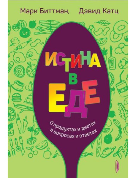 Истина в еде. О продуктах и диетах в вопросах и ответах