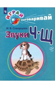 Скворцова. Играй и выговаривай. Звуки Ч-Щ