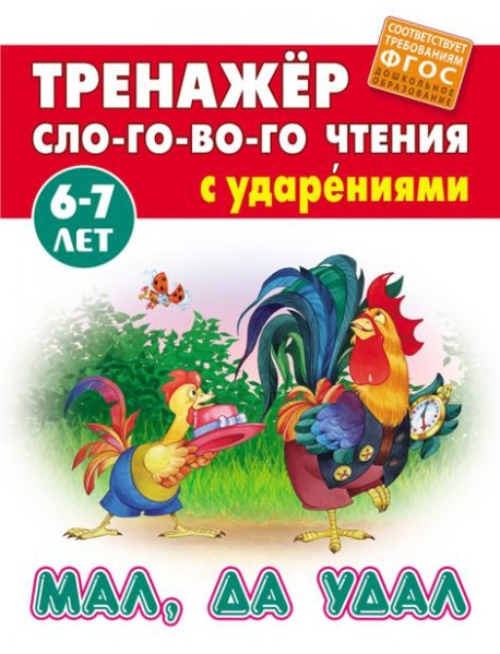 Мал, да удал. Тренажёр слогового чтения с ударениями. 6-7 лет
