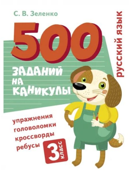 500 заданий на каникулы. Русский язык. Упражнения, головоломки, ребусы, кроссворды 3 кл.