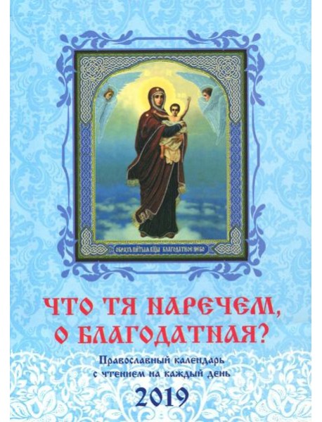 Что Тя наречем, о Благодатная? Православный календарь на 2019 год