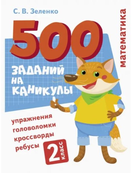 500 заданий на каникулы. Математика. Упражнения, головоломки, ребусы, кроссворды 2 кл.