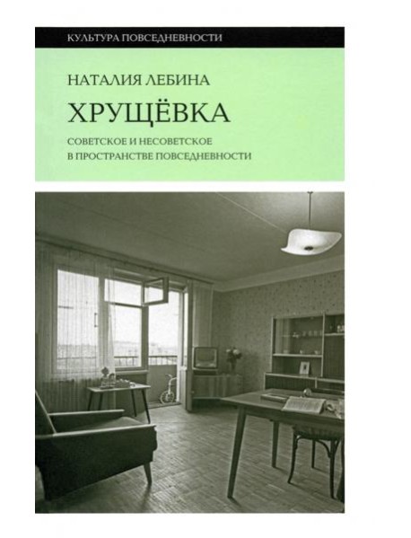 Хрущевка: советское и несоветское в пространстве повседневности. Лебина Н.Б.