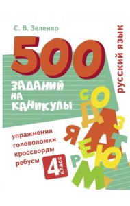 500 заданий на каникулы. Русский язык. Упражнения, головоломки, ребусы, кроссворды 4 кл.