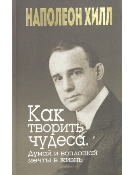 Как творить чудеса. Думай и воплощай мечты в жизнь