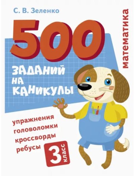 500 заданий на каникулы. Математика. Упражнения, головоломки, ребусы, кроссворды 3 кл.