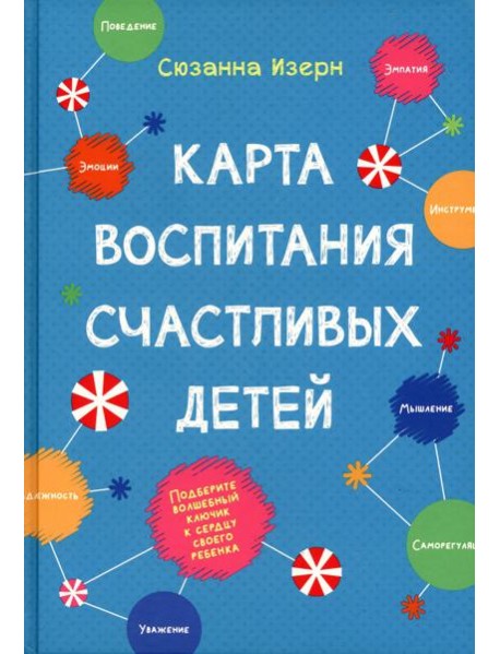 Карта воспитания счастливых детей: Подберите волшебный ключик к сердцу своего ребенка