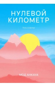 Нулевой километр. Путь к счастью: роман