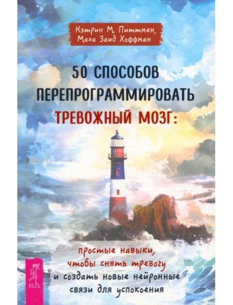 50 способов перепрограммировать тревожный мозг: простые навыки, чтобы снять тревогу и созда (6356)