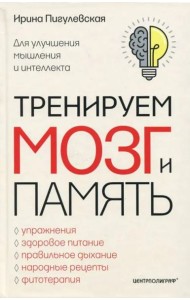 Тренируем мозг и память. Здоровое питание, правильное дыхание, физические упражнения, народные рецеп