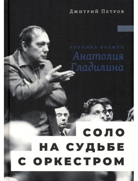 Соло на судьбе с оркестром. Хроника времен Анатолия Гладилина