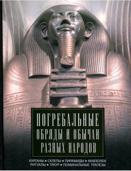 Погребальные обряды и обычаи разных народов. Курганы, склепы, пирамиды, мавзолеи. Ритуалы, траур, по