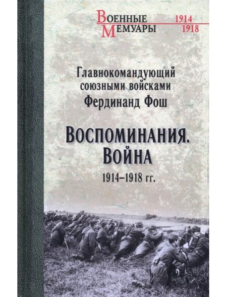 Главнокомандующий союзными войсками Фердинанд Фош. Воспоминания. Война 1914—1918 гг.