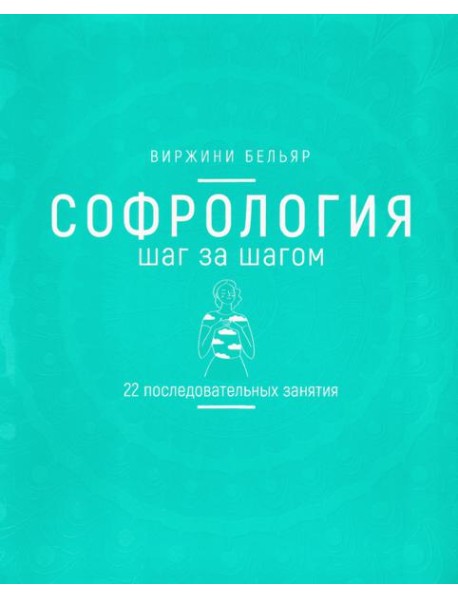Софрология шаг за шагом. 22 последовательных занятия