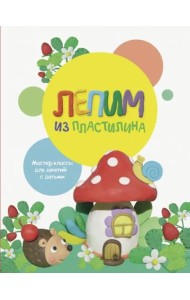 Воспитание с любовью. Лепим из пластилина. Вып.2