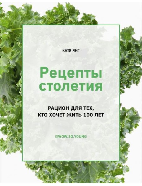 Рецепты столетия. Рацион для тех, кто хочет прожить 100 лет